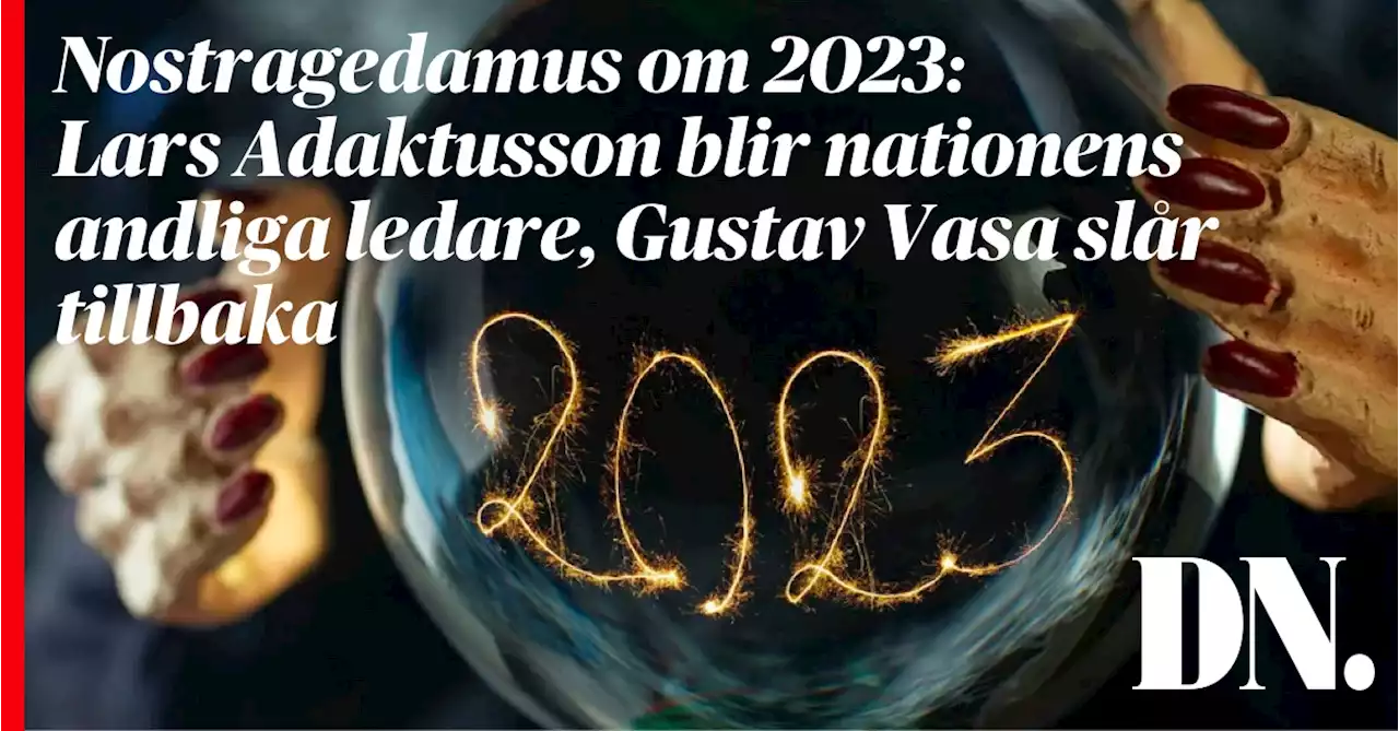 Nostragedamus om 2023: Lars Adaktusson blir nationens andliga ledare, Gustav Vasa slår tillbaka