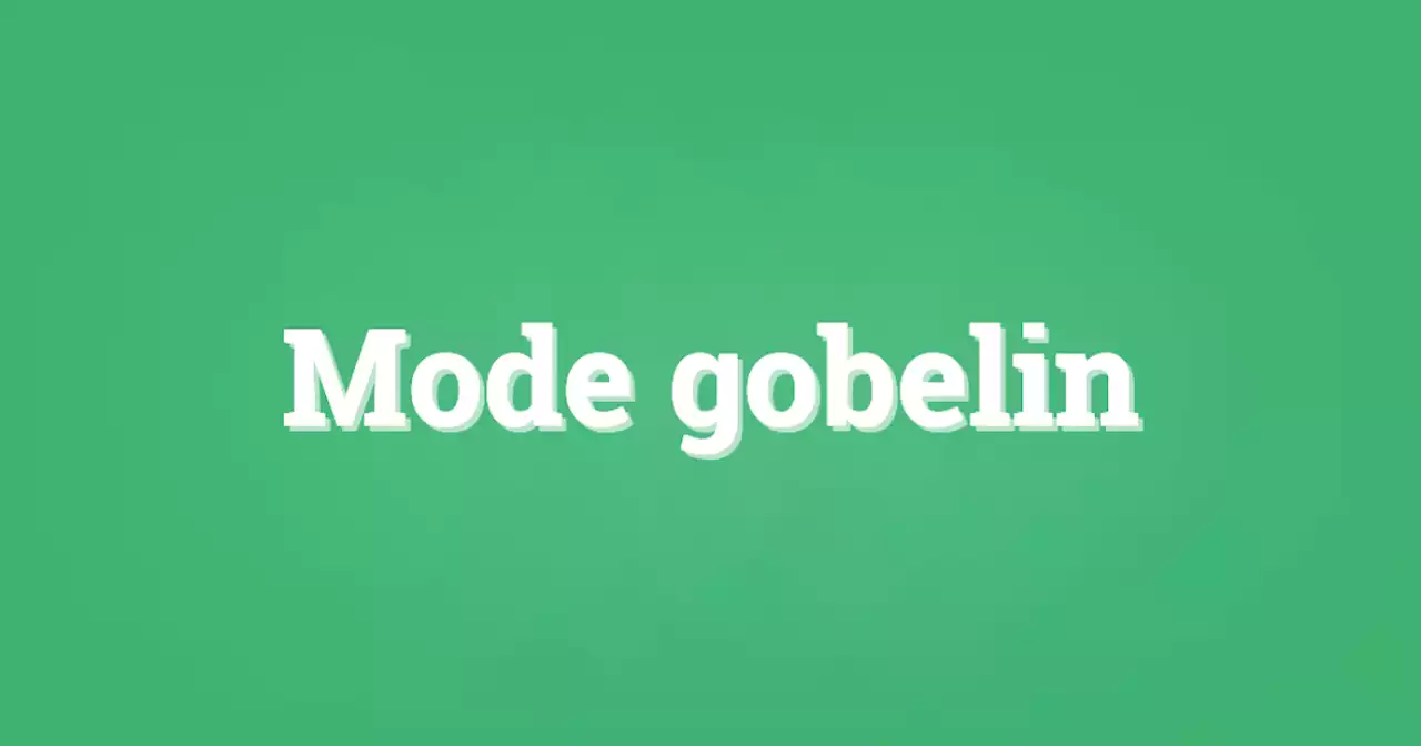 Le mot du jour. L’année 2022 placée sous le signe du “mode gobelin”