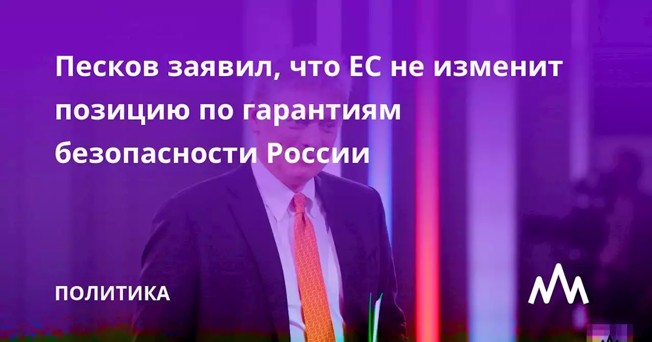 Песков заявил, что ЕС не изменит позицию по гарантиям безопасности России