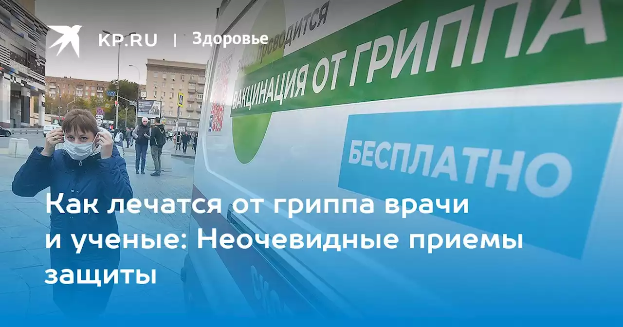 Как лечатся от гриппа врачи и ученые: Неочевидные приемы защиты