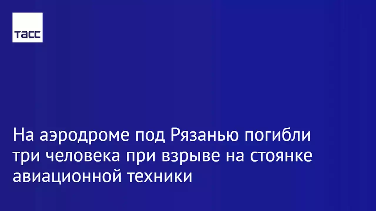 На аэродроме под Рязанью погибли три человека при взрыве на стоянке авиационной техники