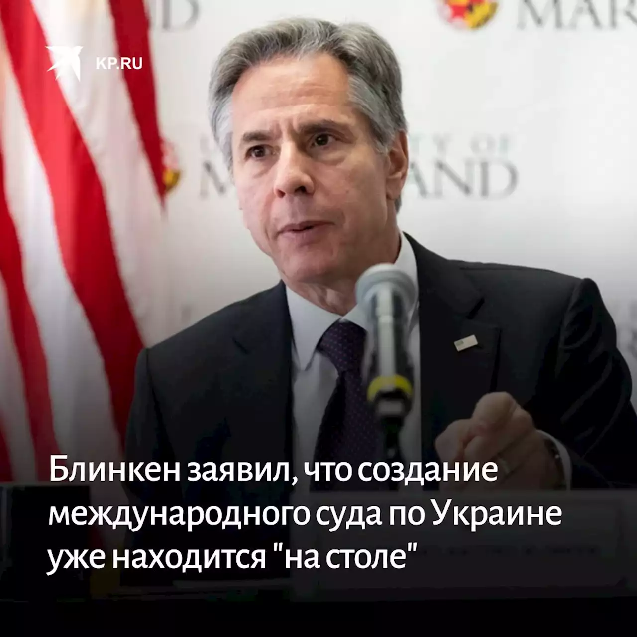 Блинкен заявил, что создание международного суда по Украине уже находится 'на столе'