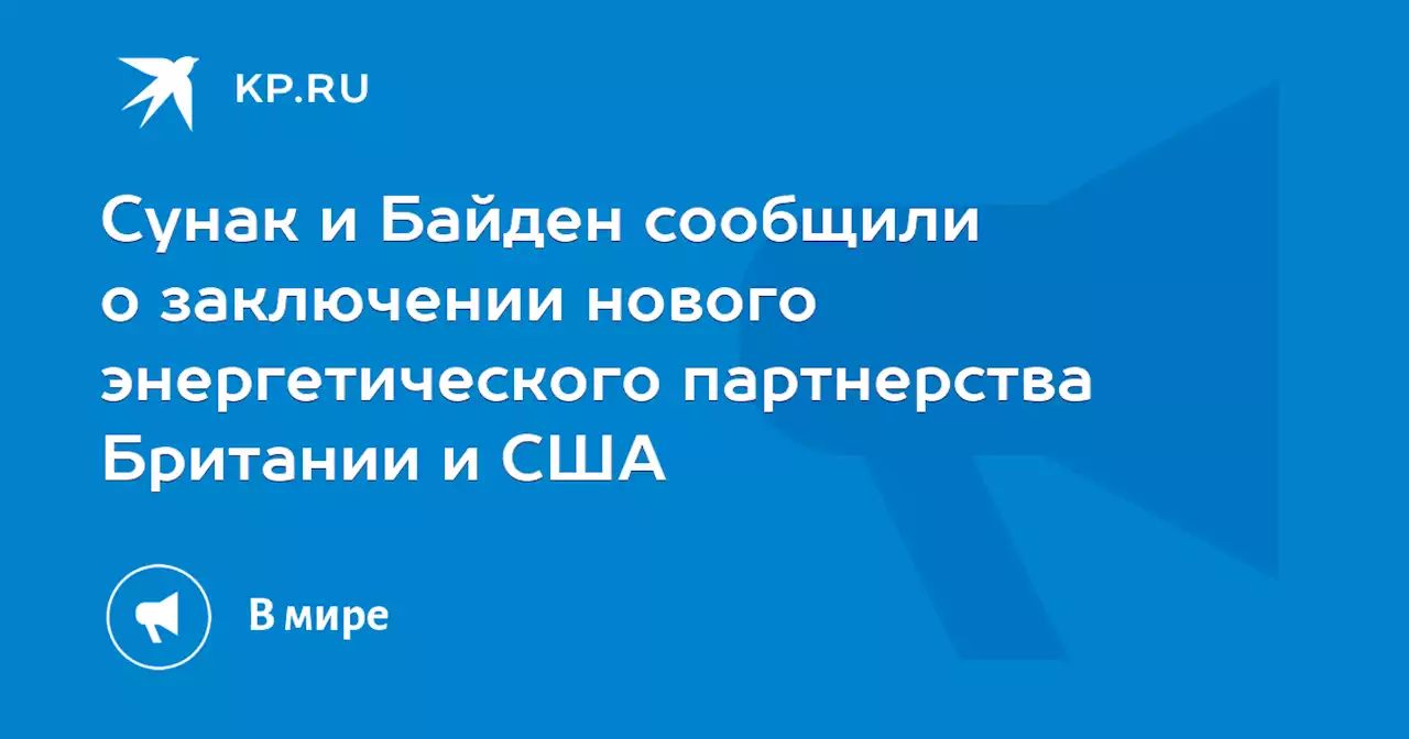 Сунак и Байден сообщили о заключении нового энергетического партнерства Британии и США