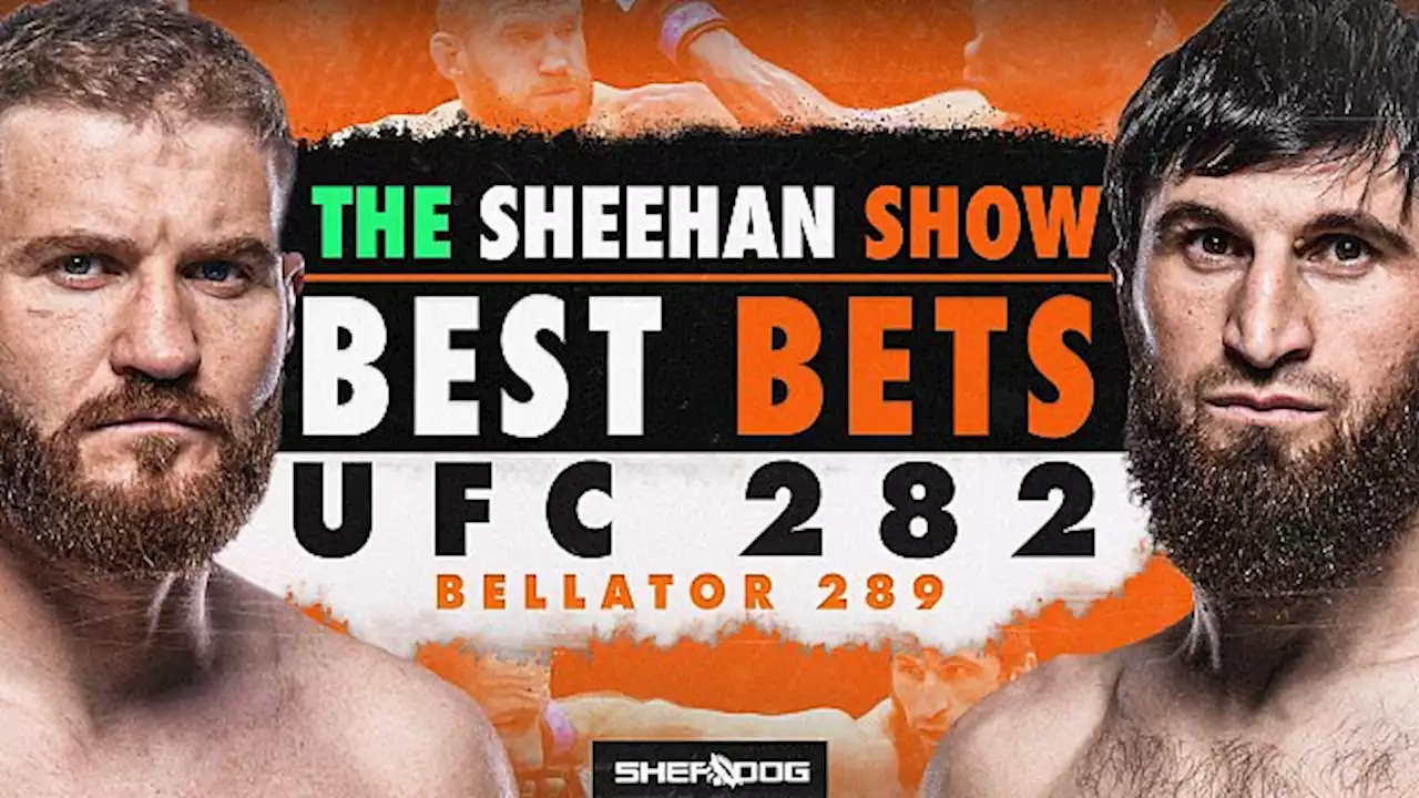 The Sheehan Show | Best Bets for UFC 282 & Bellator 289