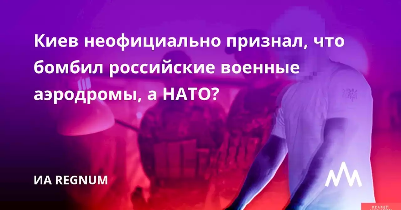 Киев неофициально признал, что бомбил российские военные аэродромы, а НАТО?