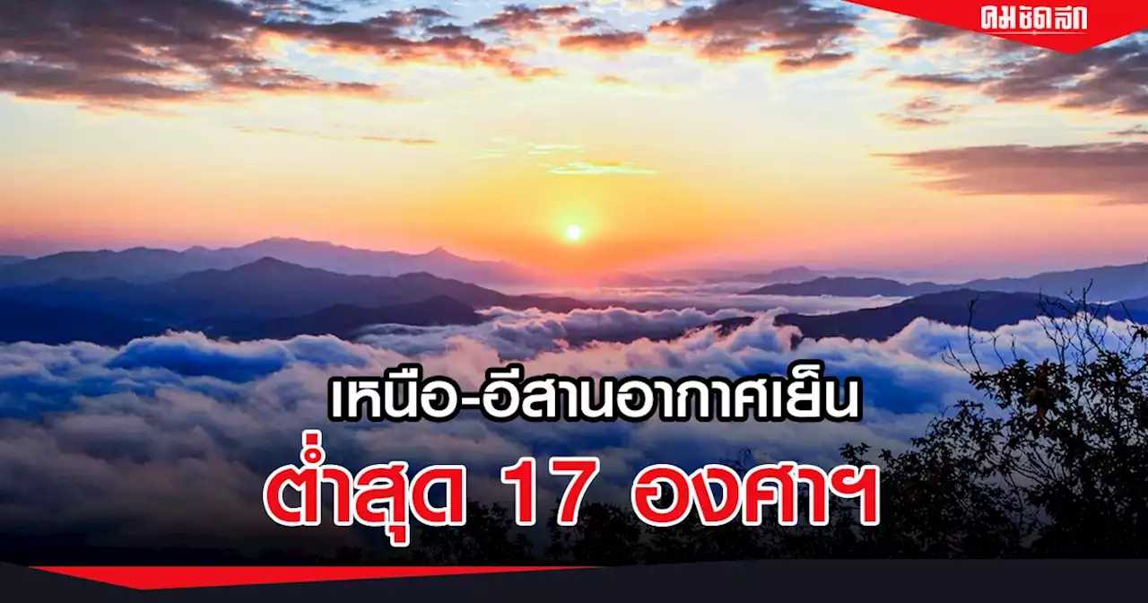 'พยากรณ์อากาศ' เหนือ อีสาน อากาศเย็น ต่ำสุด 17 องศาฯ ใต้ ฝนตกหนัก เสี่ยง น้ำท่วม