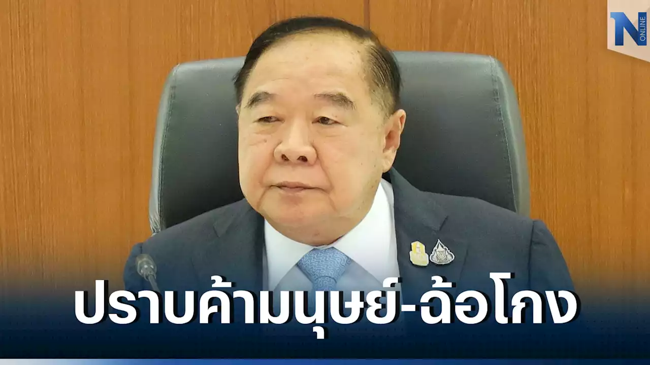 “บิ๊กป้อม” สั่ง เร่งปราบปรามค้ามนุษย์ กวาดล้างฉ้อโกงออนไลน์ถึงต้นตอ