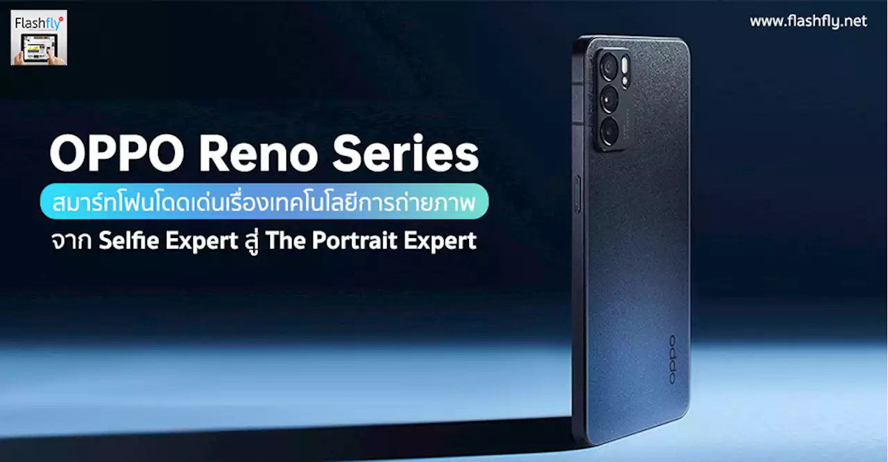 ย้อนรอยความสำเร็จ OPPO Reno Series สมาร์ทโฟนโดดเด่นเรื่องเทคโนโลยีการถ่ายภาพจาก Selfie Expert สู่ The Portrait Expert