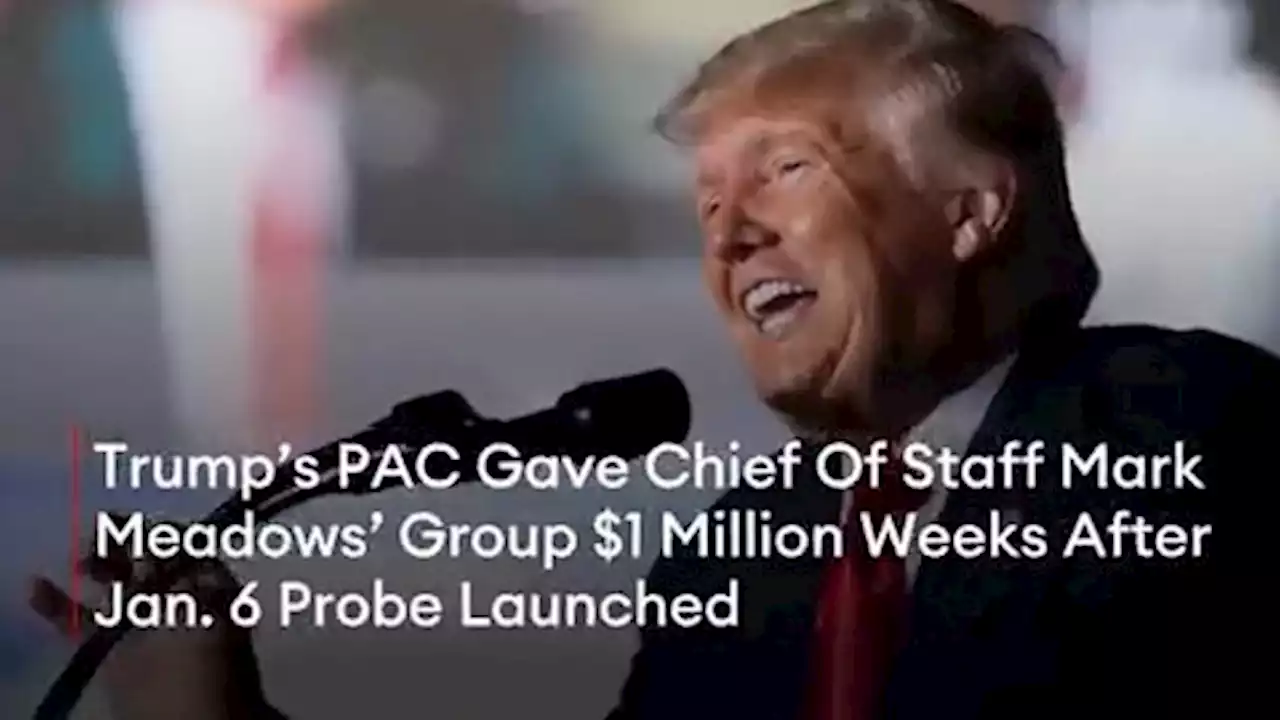 Trump’s PAC Gave Chief Of Staff Mark Meadows’ Group $1 Million Weeks After Jan. 6 Probe Launched