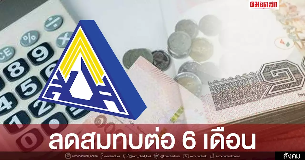 'ผู้ประกันตนมาตรา 40' ครม.เคาะ ลดเงินสมทบกองทุนประกันสังคมต่ออีก 6 เดือน