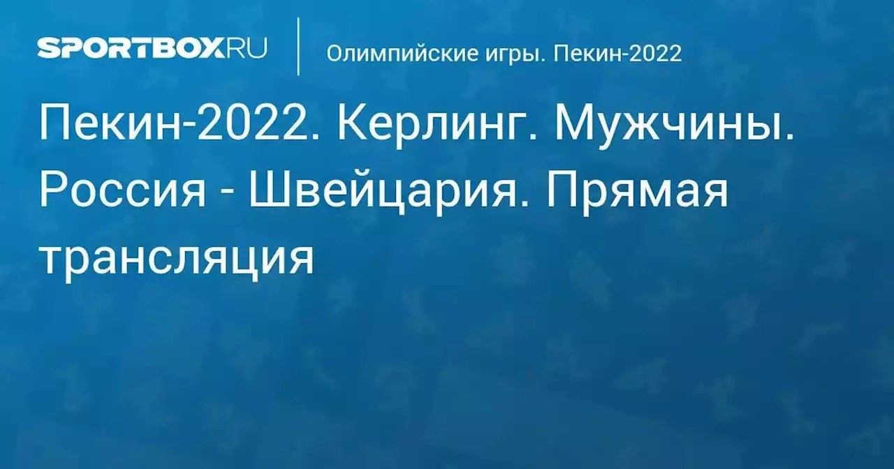 Олимпийские игры. Пекин-2022. Керлинг. Мужчины. Россия - Швейцария. Прямая трансляция