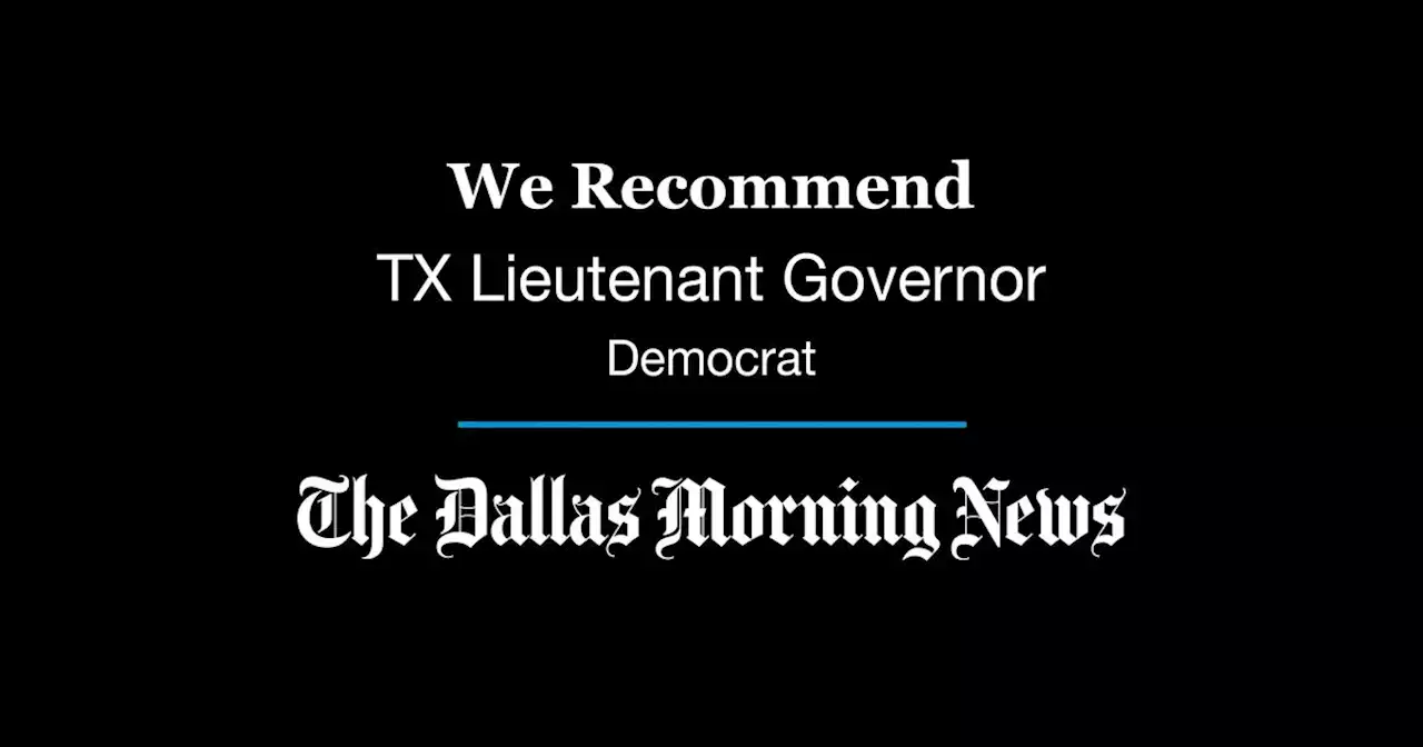 We recommend in the Texas lieutenant governor Democratic primary