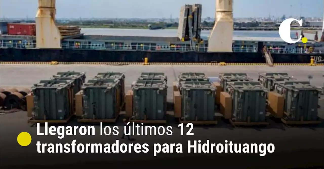 Llegaron los últimos 12 transformadores de energía de Hidroituango