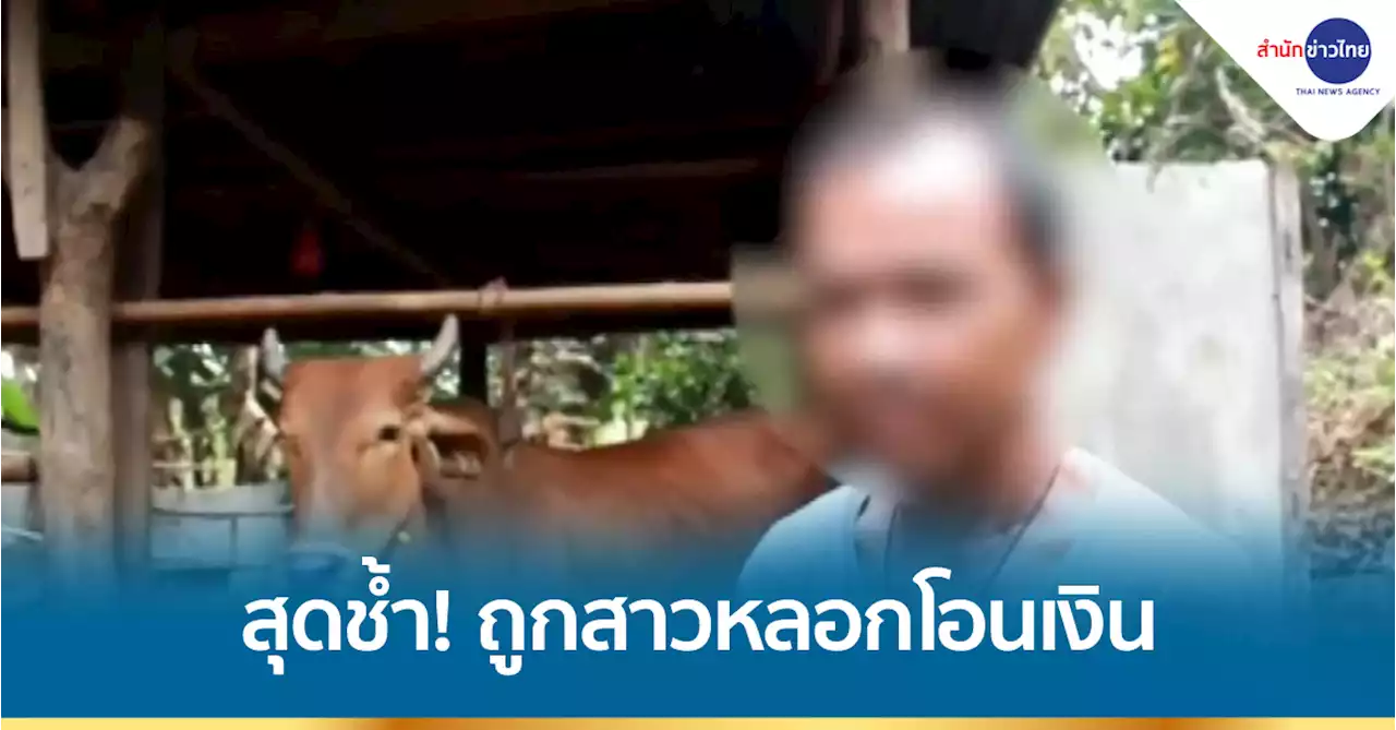 สุดช้ำ! ลุงวัย 53 ถูกสาวหลอกให้โอนเงินสูญ 6 หมื่น