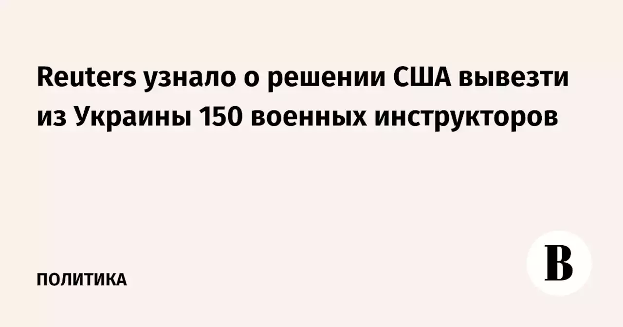 Reuters узнало о решении США вывезти из Украины 150 военных инструкторов