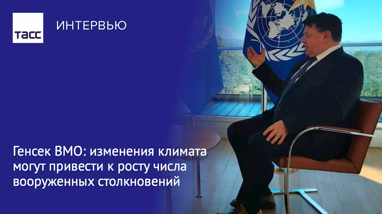 Генсек ВМО: изменения климата могут привести к росту числа вооруженных столкновений