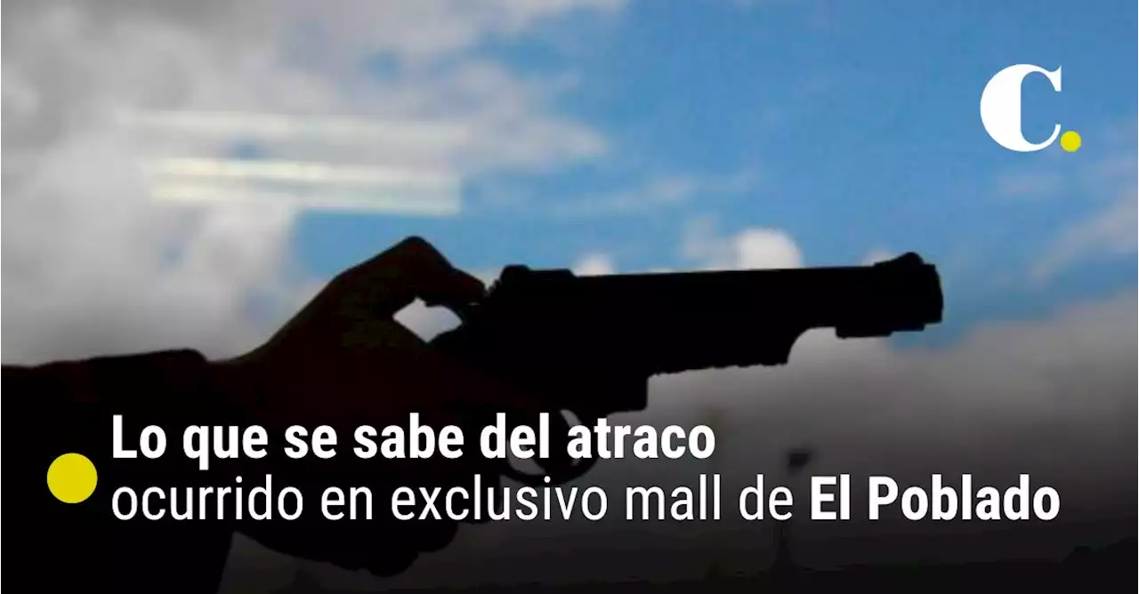 Lo que se sabe del atraco ocurrido en exclusivo mall de El Poblado