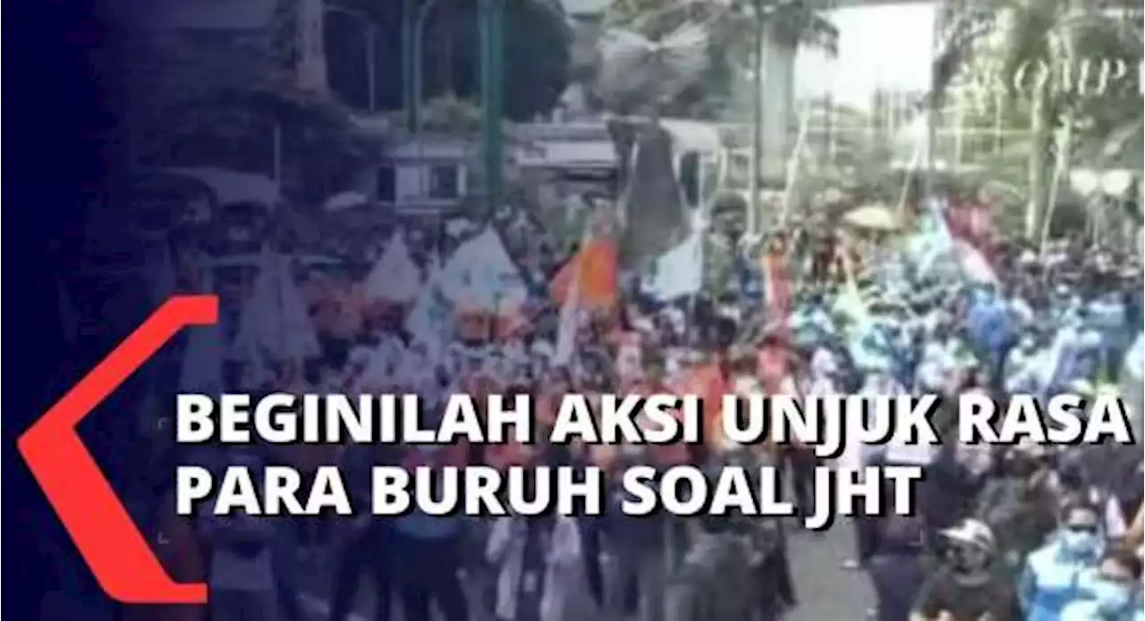 Beginilah Aksi Unjuk Rasa Para Buruh Menolak Aturan Soal JHT, Peserta Unjuk Rasa Capai 1.000 Lebih!