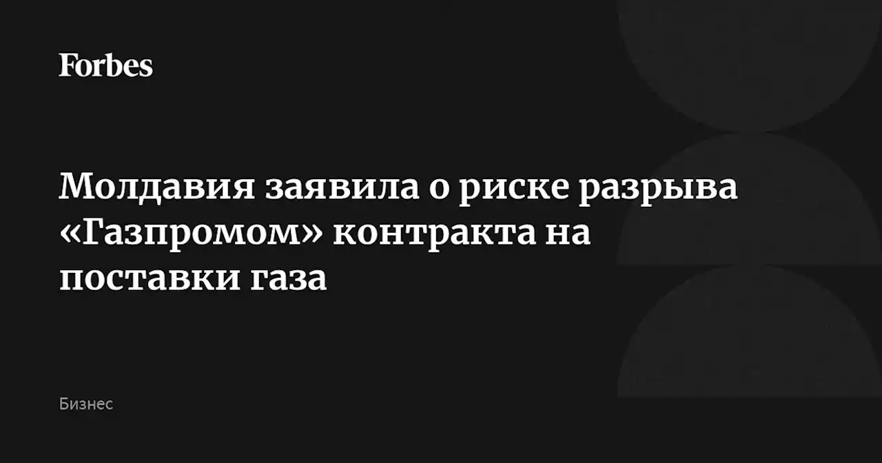 Молдавия заявила о риске разрыва «Газпромом» контракта на поставки газа