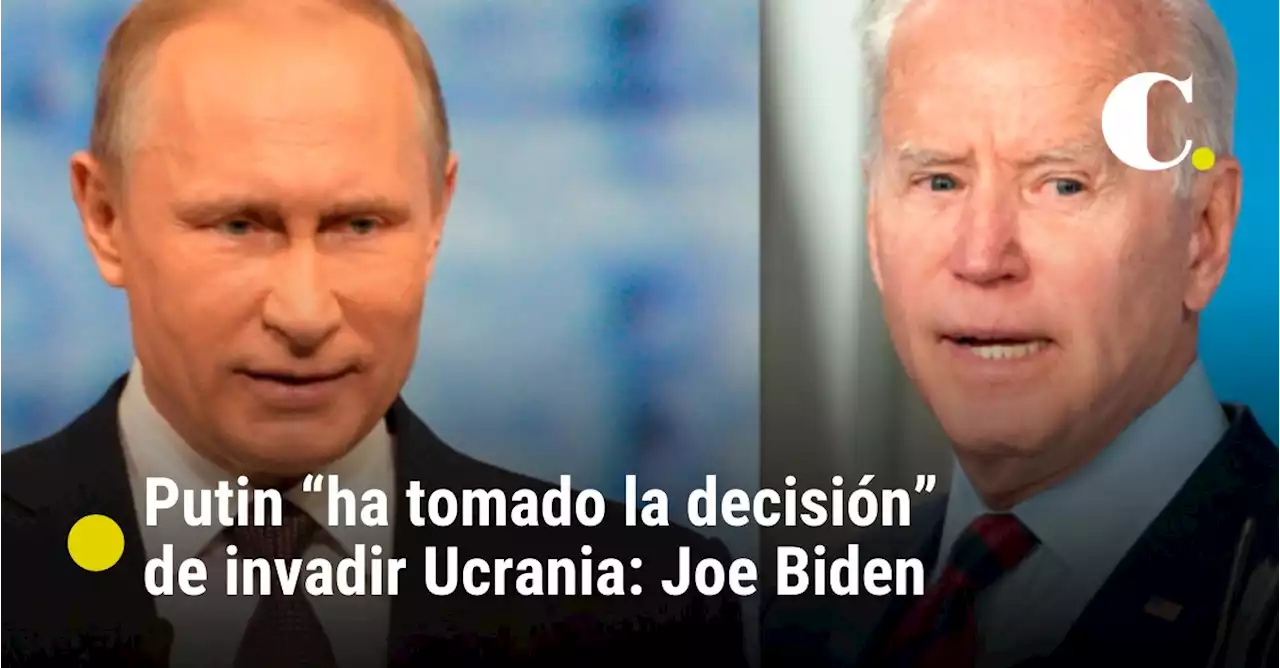 Putin “ha tomado la decisión” de invadir Ucrania: Joe Biden