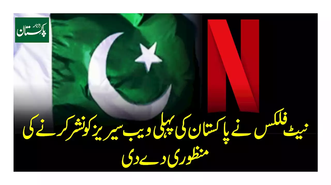 نیٹ فلکس نے پاکستان کی پہلی ویب سیریز کونشر کرنے کی منظوری دے دی