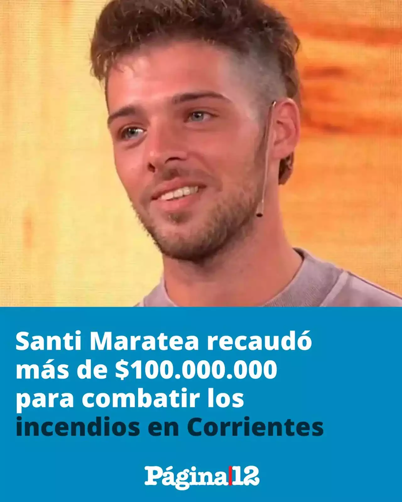 El influencer Santi Maratea recaudó más de 100 millones de pesos para combatir los incendios en Corrientes | Crónica de una colecta vía redes sociales