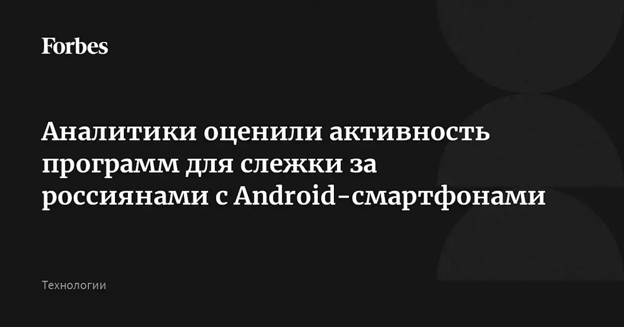 Аналитики оценили активность программ для слежки за россиянами с Android-смартфонами