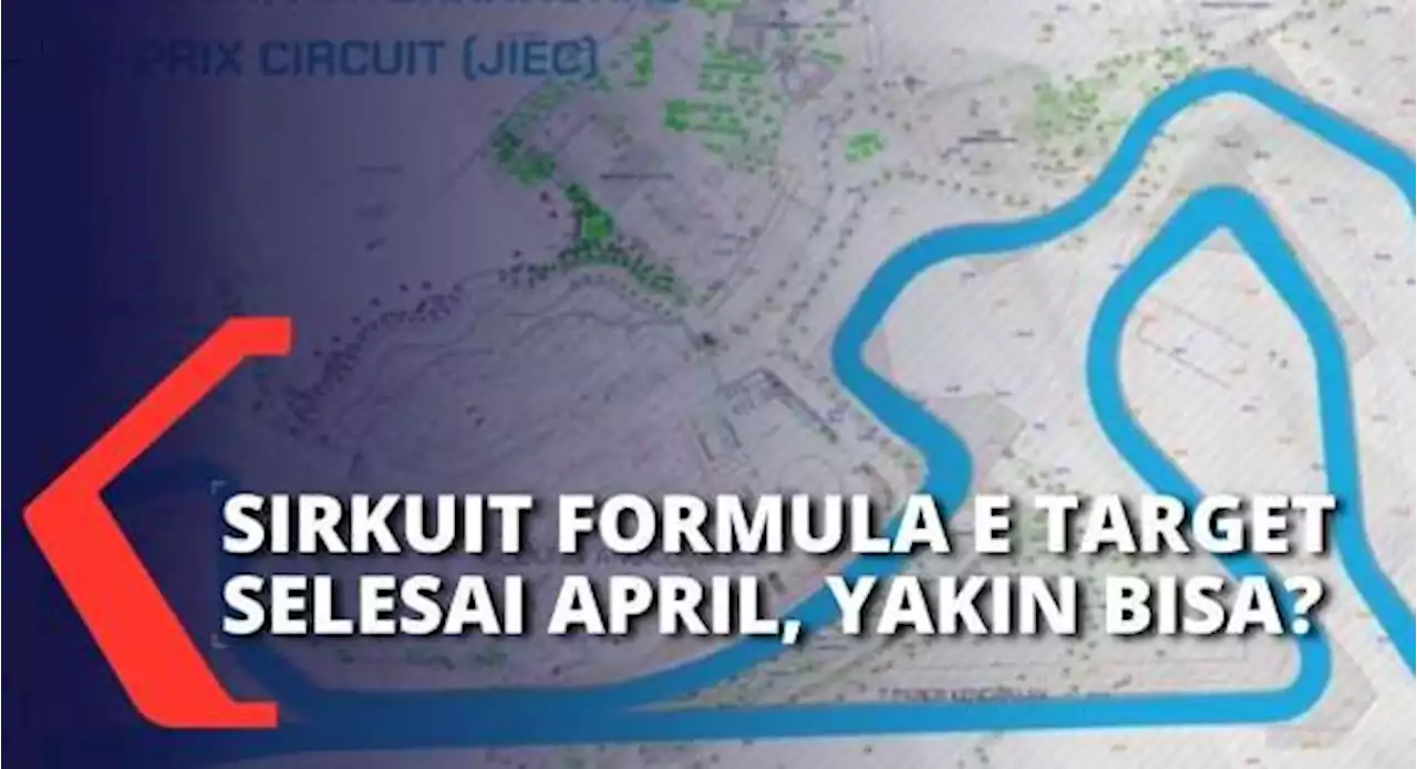 Klaim Proges Sudah 28 Persen, Komite Penyelenggara Formula E Sebut Sirkuit Akan Selesai pada April!