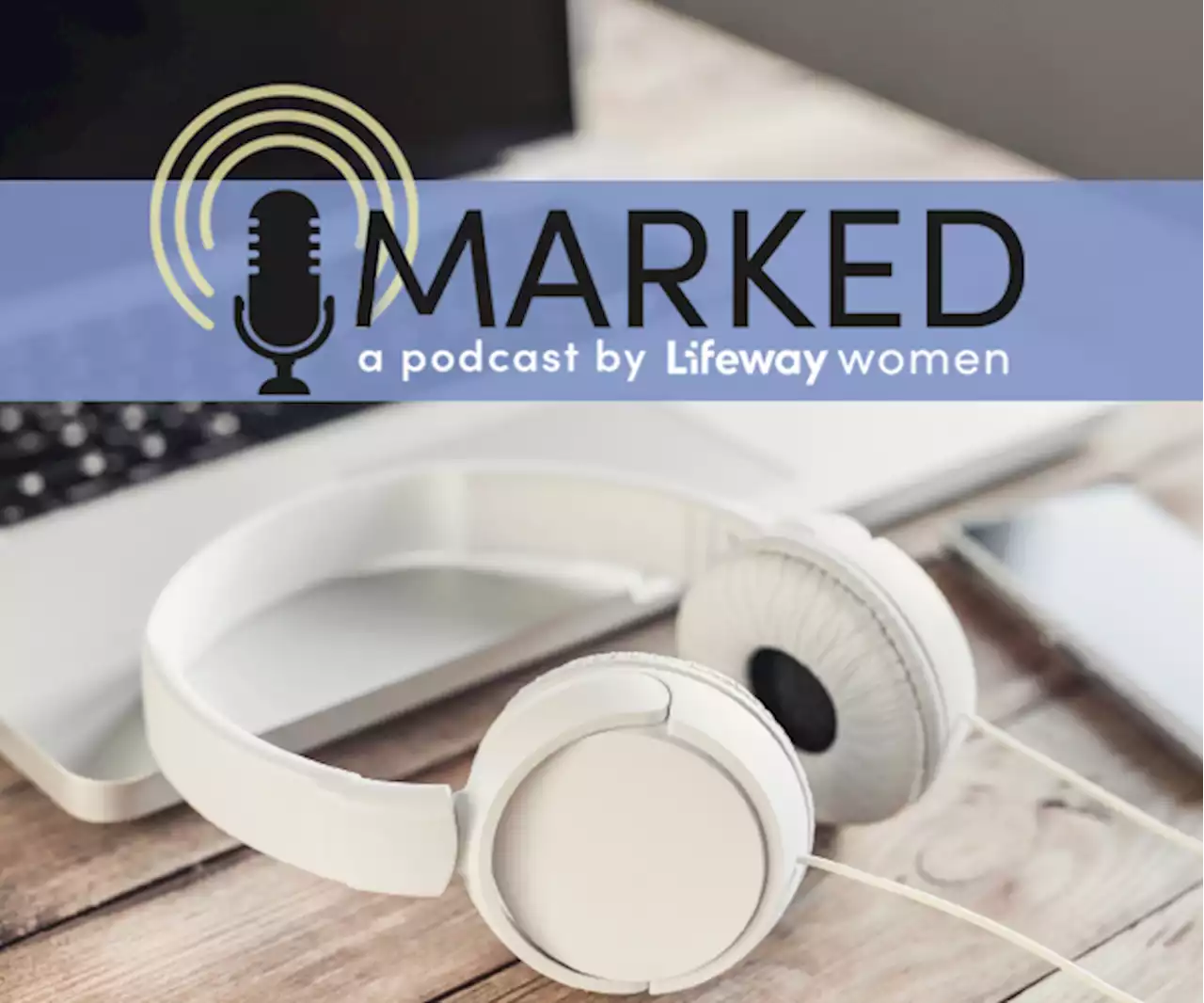 MARKED | Amy Gannett - Lifeway Women