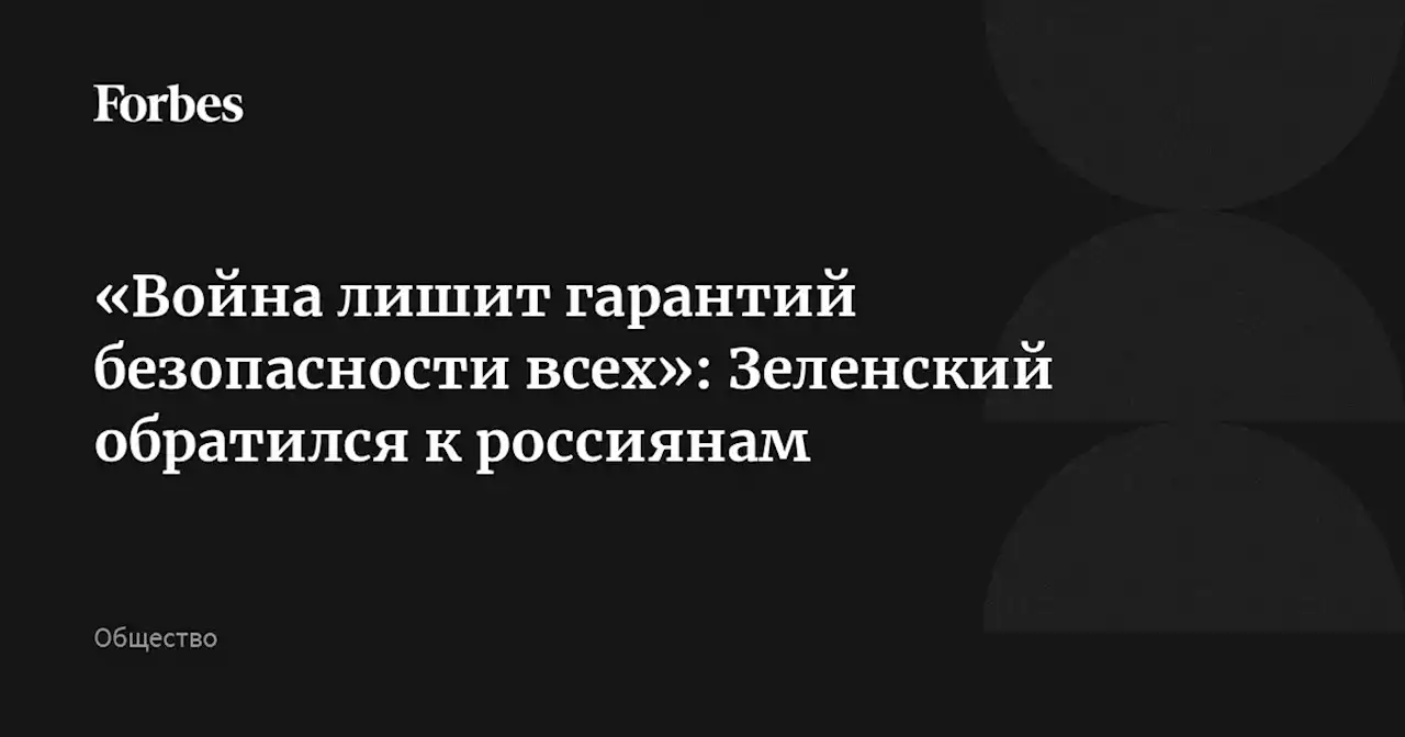 «Война лишит гарантий безопасности всех»: Зеленский обратился к россиянам