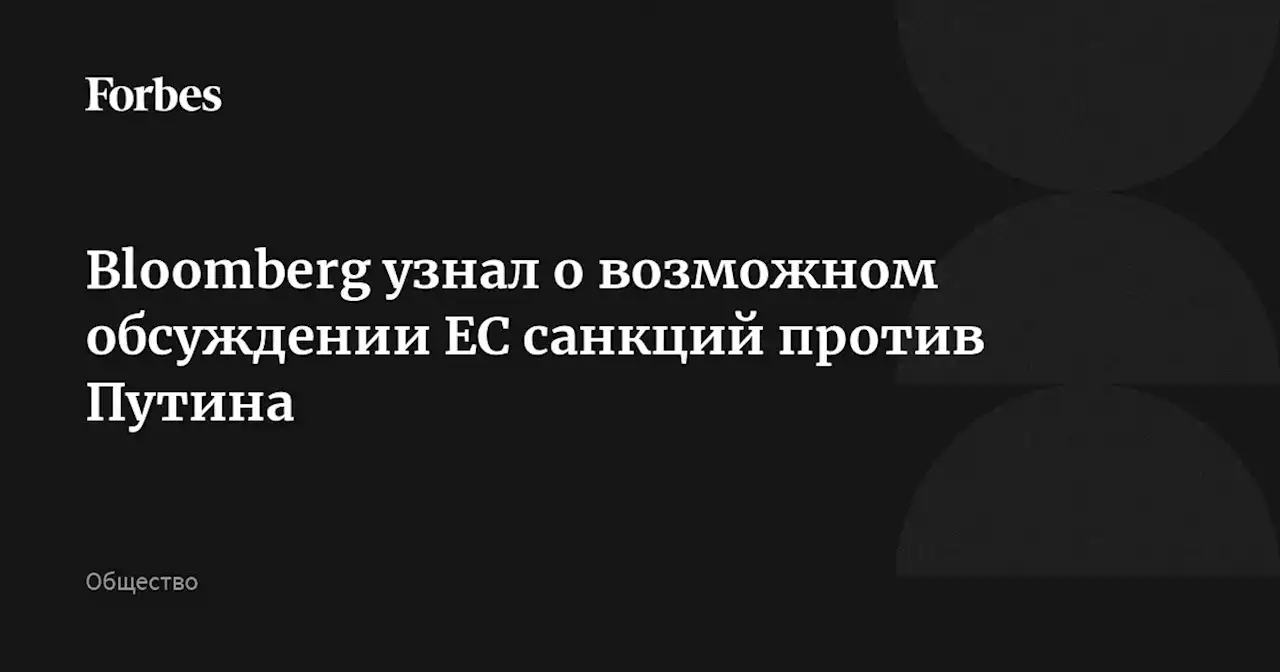 Bloomberg узнал о возможном обсуждении ЕС санкций против Путина