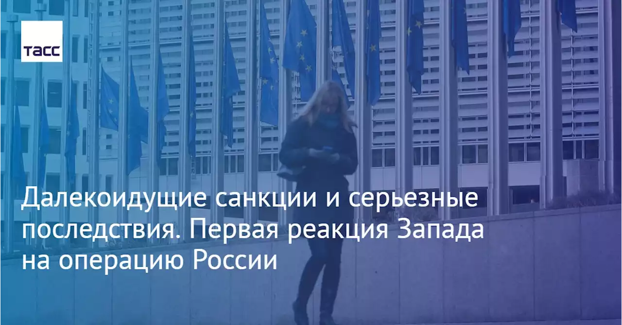 Далекоидущие санкции и серьезные последствия. Первая реакция Запада на операцию России