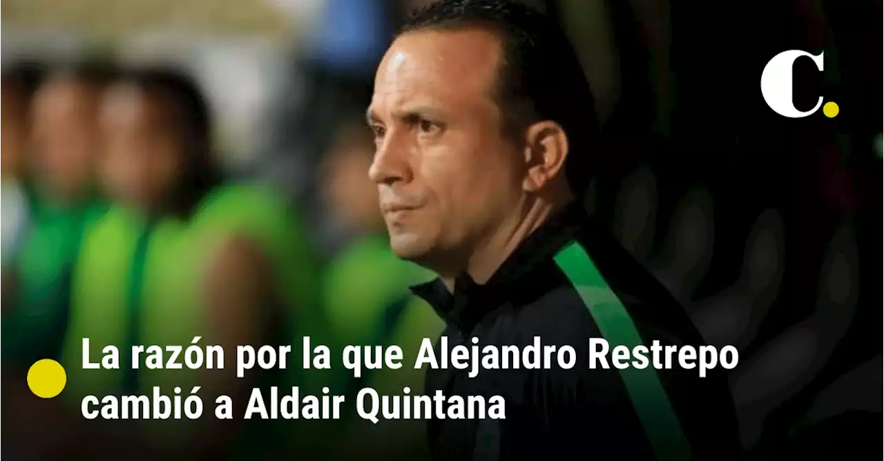 La razón por la que Alejandro Restrepo cambió a Aldair Quintana