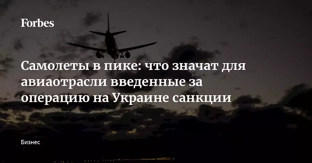 Самолеты в пике: что значат для авиаотрасли введенные за операцию на Украине санкции