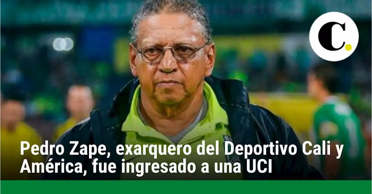 Pedro Zape, exarquero del Deportivo Cali y América, fue ingresado a una UCI