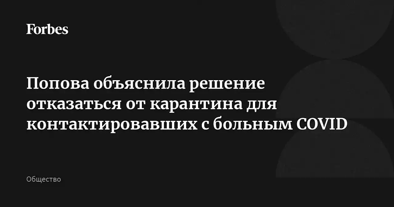 Попова объяснила решение отказаться от карантина для контактировавших с больным COVID