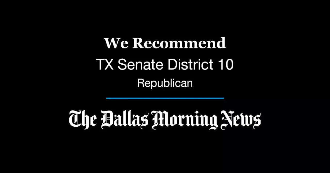 Our recommendation in the Republican primary for Texas Senate District 10