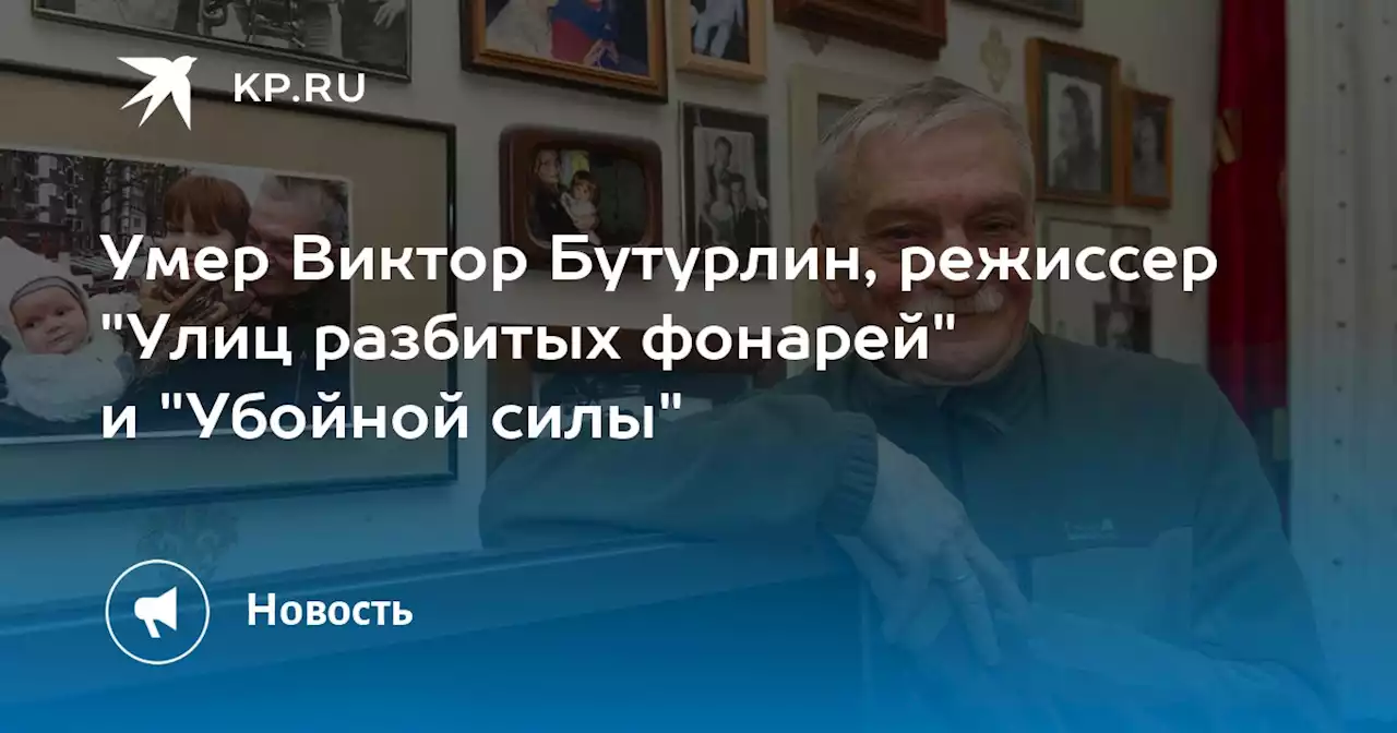 Умер Виктор Бутурлин, режиссер 'Улиц разбитых фонарей' и 'Убойной силы'