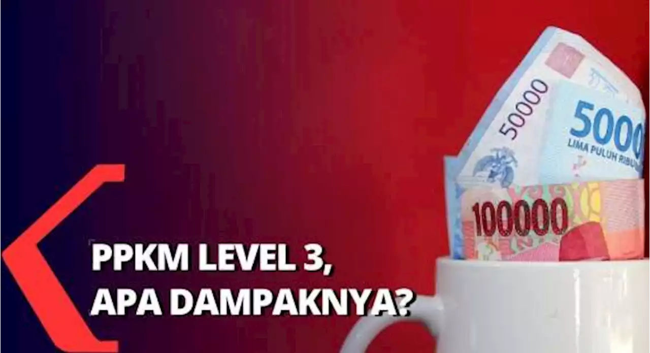 PPKM Level 3 di Sejumlah Wilayah, Apa Dampaknya Bagi Ekonomi?