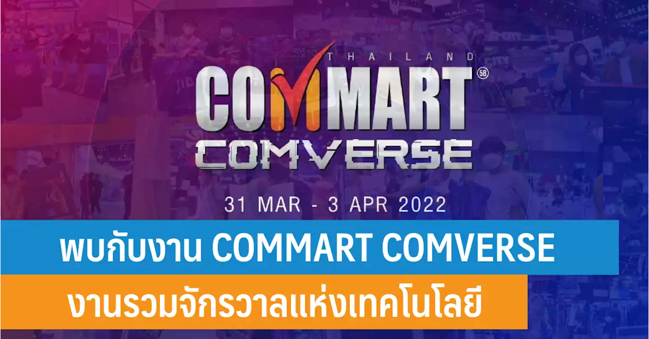 เตรียมพบกับงาน COMMART COMVERSE งานรวมจักรวาลแห่งเทคโนโลยี งานแรกแห่งปี 2022 - iT24Hrs