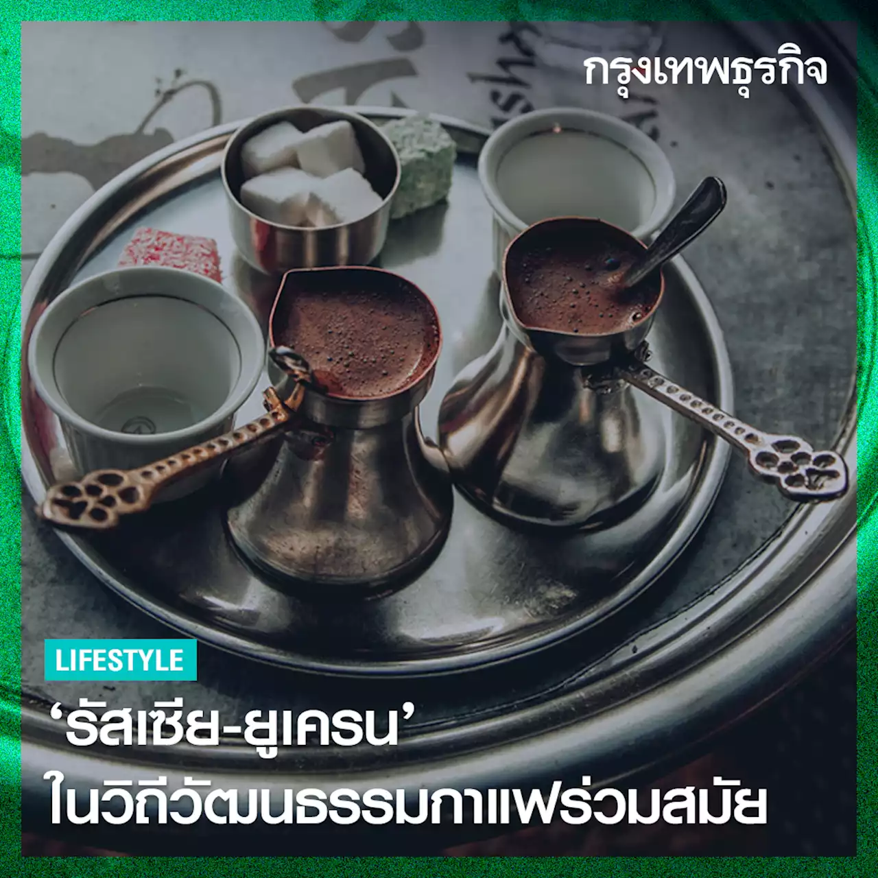 'รัสเซีย-ยูเครน' ในวิถีวัฒนธรรมกาแฟร่วมสมัย