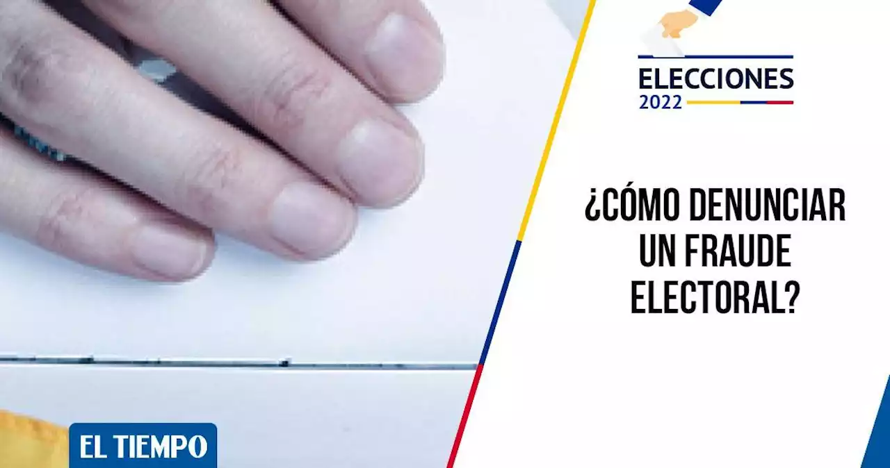 ¿Cómo denunciar un fraude electoral en las elecciones 2022?