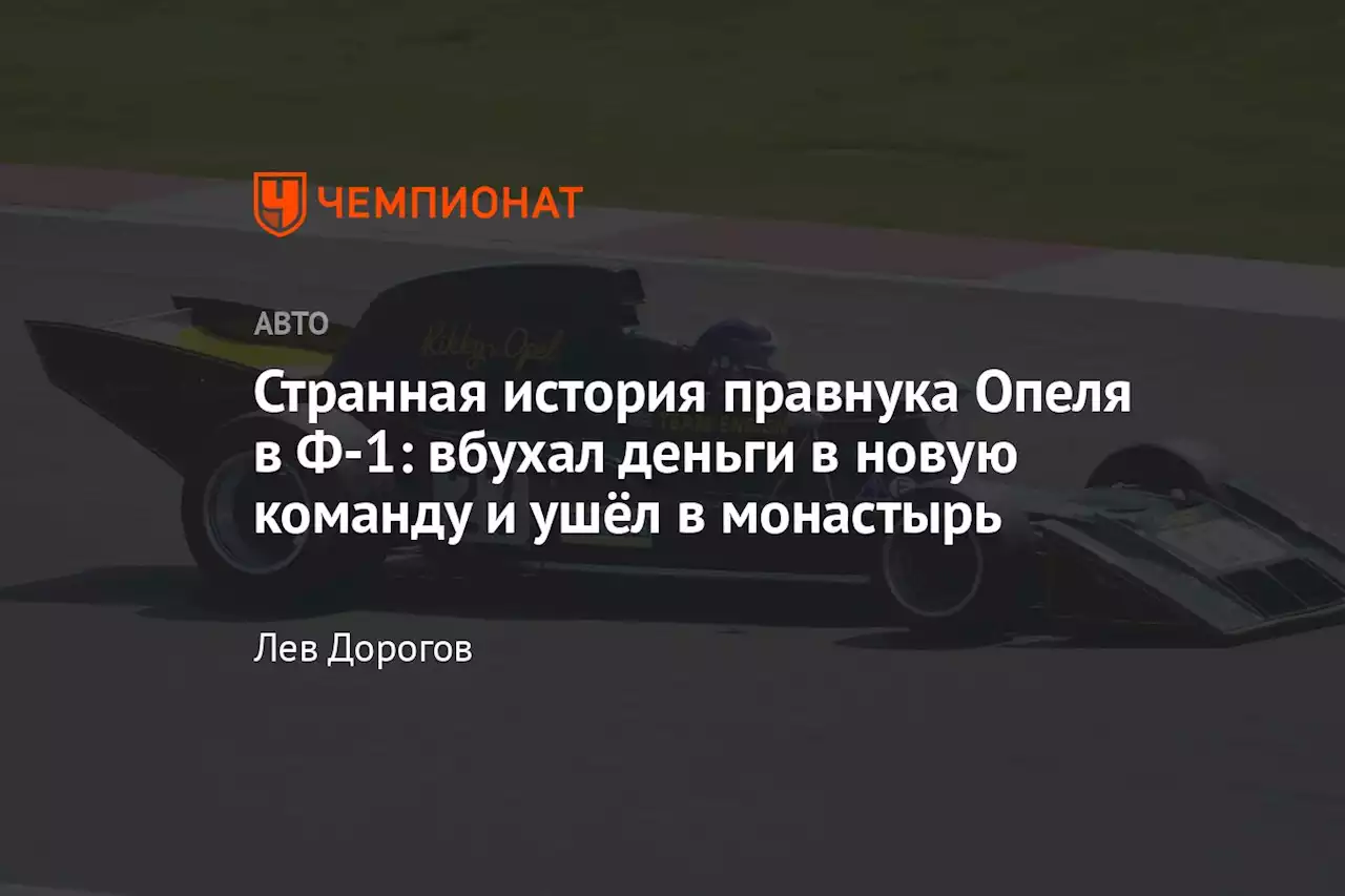 Странная история правнука Опеля в Ф-1: вбухал деньги в новую команду и ушёл в монастырь