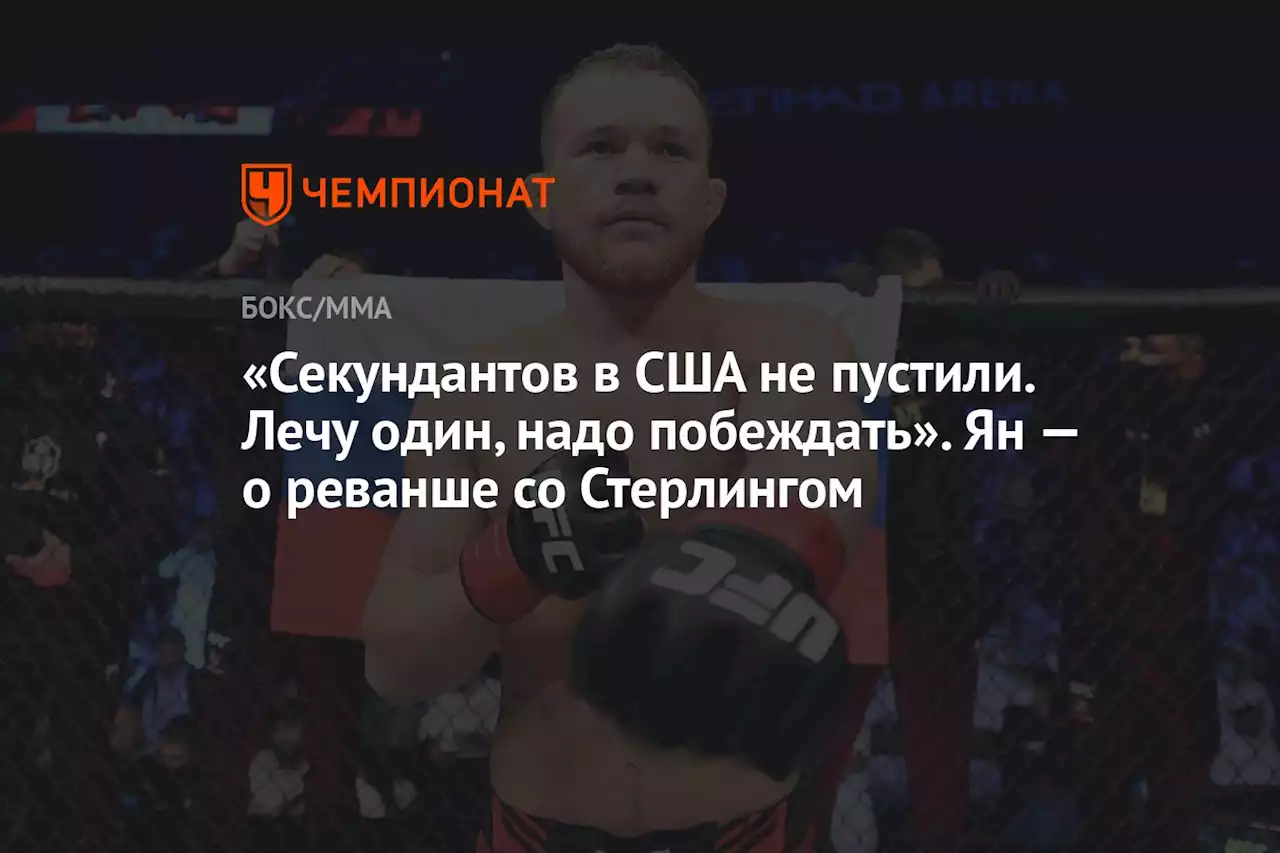 «Секундантов в США не пустили. Лечу один, надо побеждать». Ян — о реванше со Стерлингом