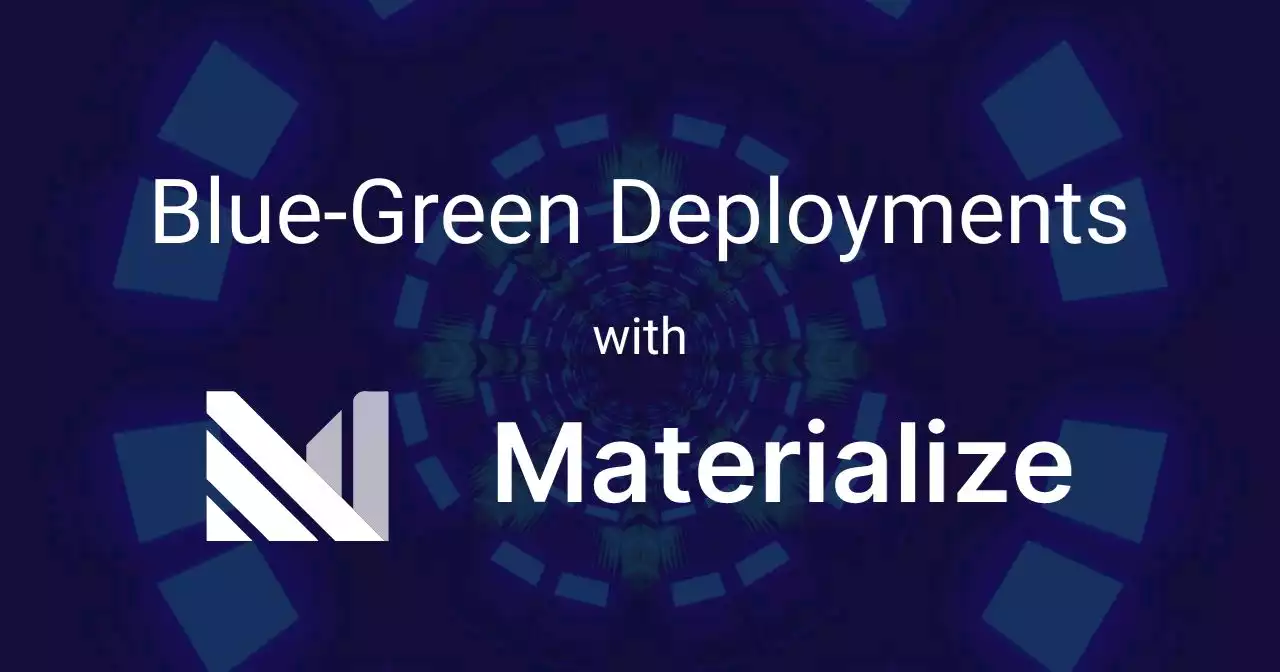 An In-Depth Guide to Blue-Green Deployments with Materialize | HackerNoon