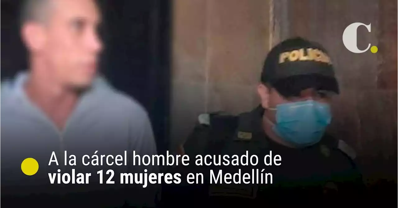 A la cárcel hombre acusado de violar 12 mujeres en Medellín