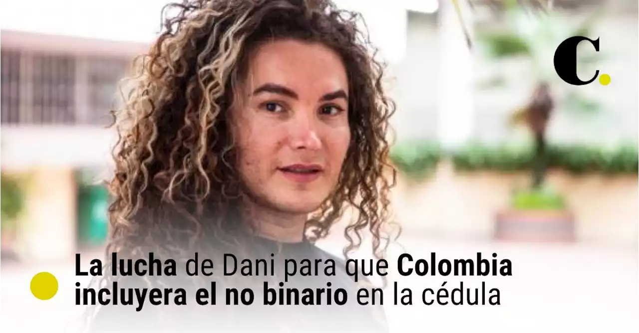 La lucha de Dani para que Colombia incluyera el no binario en la cédula