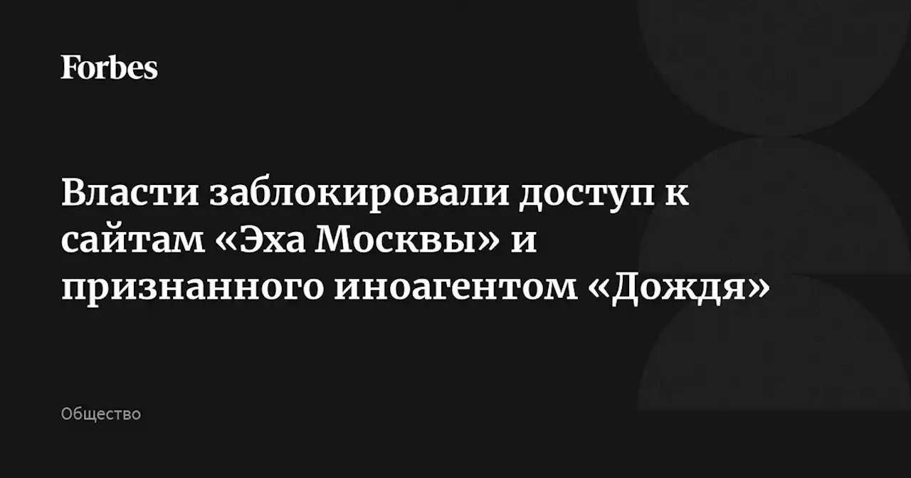 Власти заблокировали доступ к сайтам «Эха Москвы» и признанного иноагентом «Дождя»