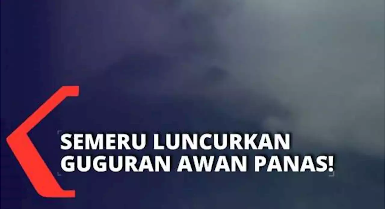 Berstatus Siaga Level 3, Gunung Semeru Keluarkan Guguran Awan Panas dengan Jarak Luncur 3 KM