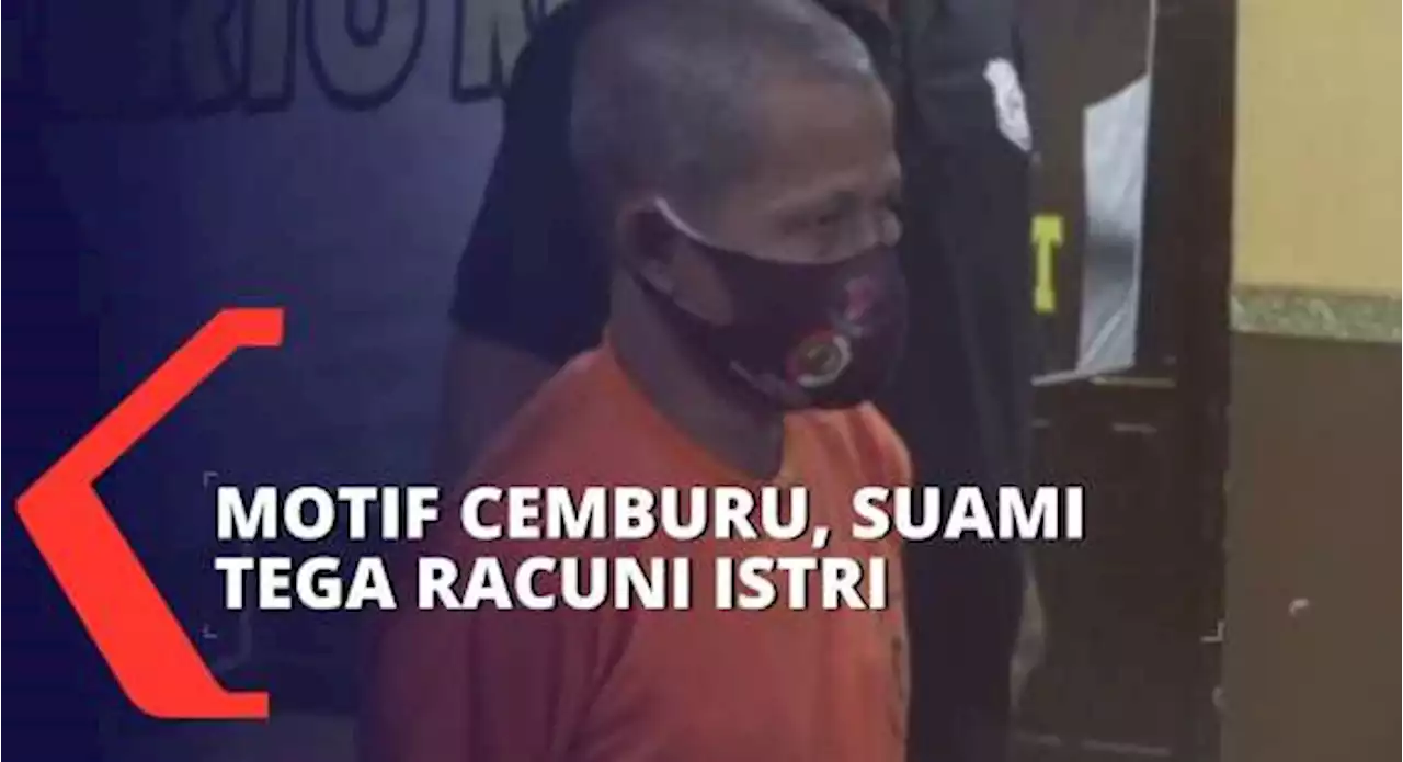 Mengaku Terbakar Cemburu, Suami Tega Racuni Istri